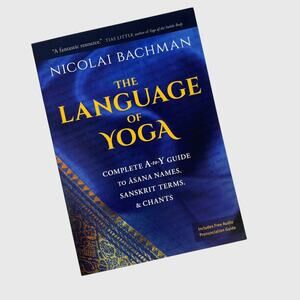 The Language of Yoga Complete A to Y Guide to Asana Names Sanskrit Bachman